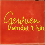 Gewuën omdat 't kin